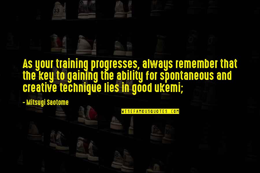 Mudancas Quotes By Mitsugi Saotome: As your training progresses, always remember that the Mudancas Quotes By Mitsugi Saotome: As your training progresses, always remember that the