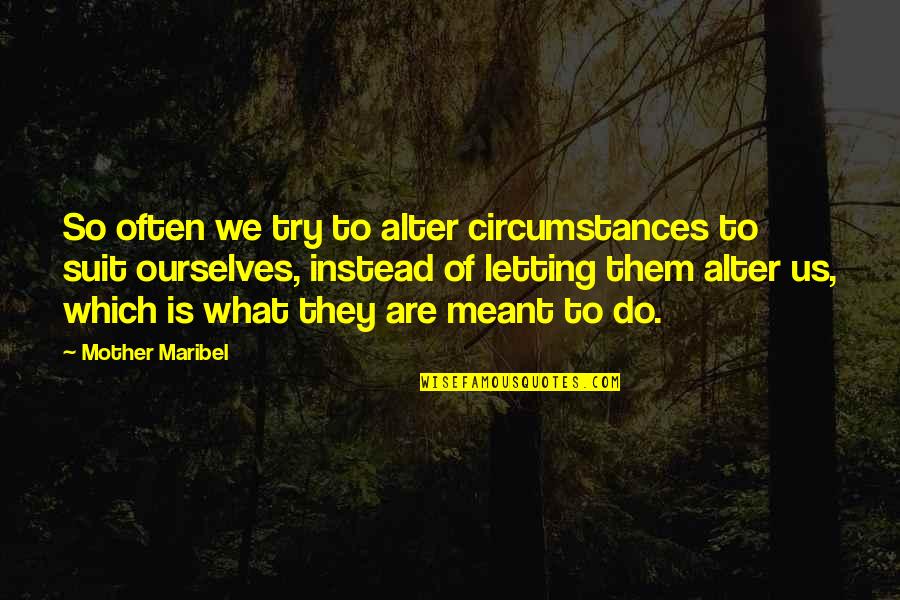 Mudancas Quotes By Mother Maribel: So often we try to alter circumstances to Mudancas Quotes By Mother Maribel: So often we try to alter circumstances to
