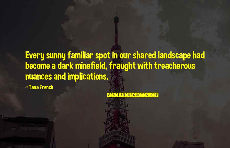 Mudando O Quotes By Tana French: Every sunny familiar spot in our shared landscape