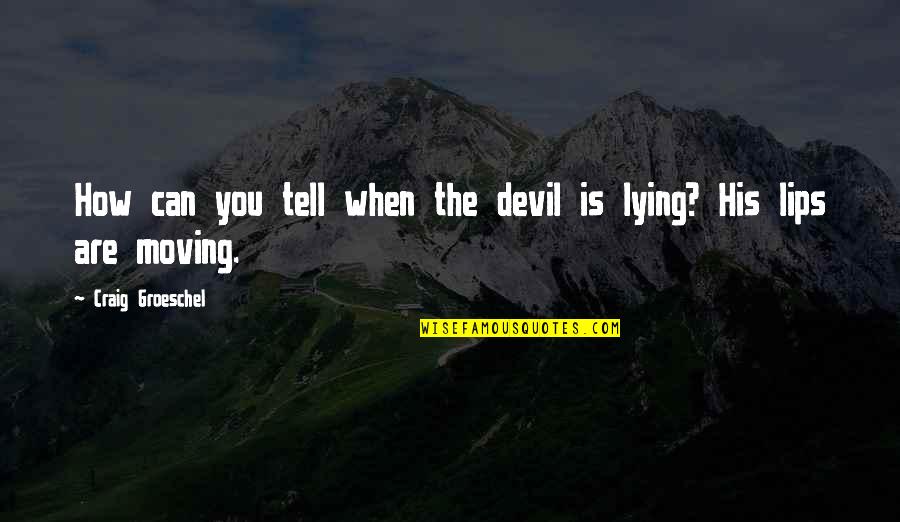 Mudannayake Enterprises Quotes By Craig Groeschel: How can you tell when the devil is Mudannayake Enterprises Quotes By Craig Groeschel: How can you tell when the devil is