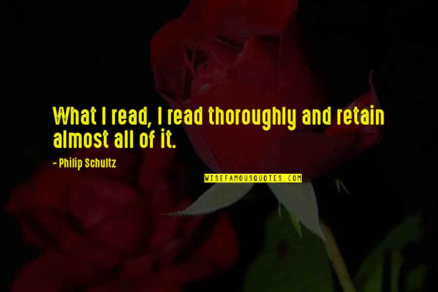Mudanya Turkey Quotes By Philip Schultz: What I read, I read thoroughly and retain