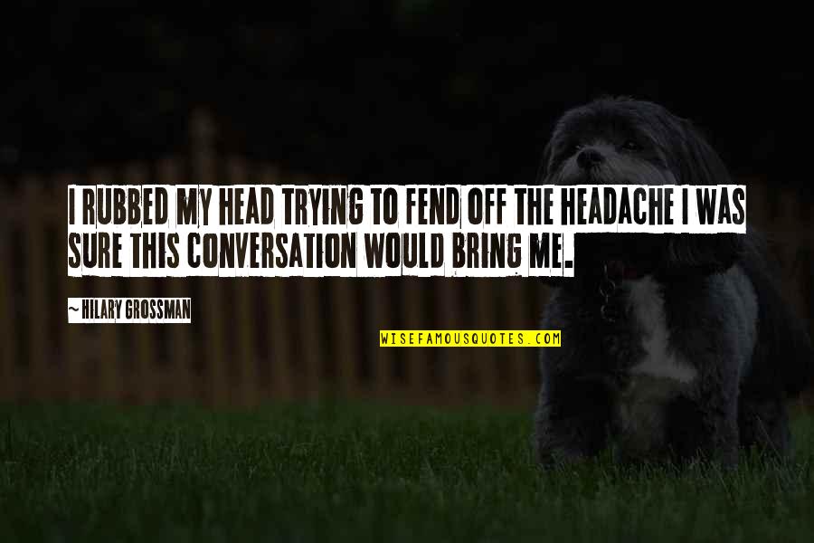Mudar Quotes By Hilary Grossman: I rubbed my head trying to fend off Mudar Quotes By Hilary Grossman: I rubbed my head trying to fend off