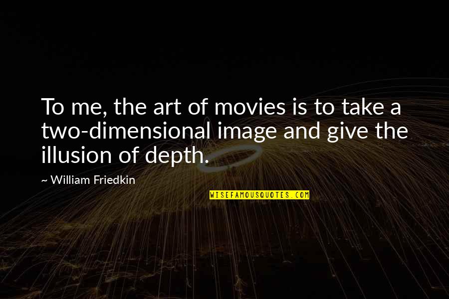 Mudar Quotes By William Friedkin: To me, the art of movies is to Mudar Quotes By William Friedkin: To me, the art of movies is to