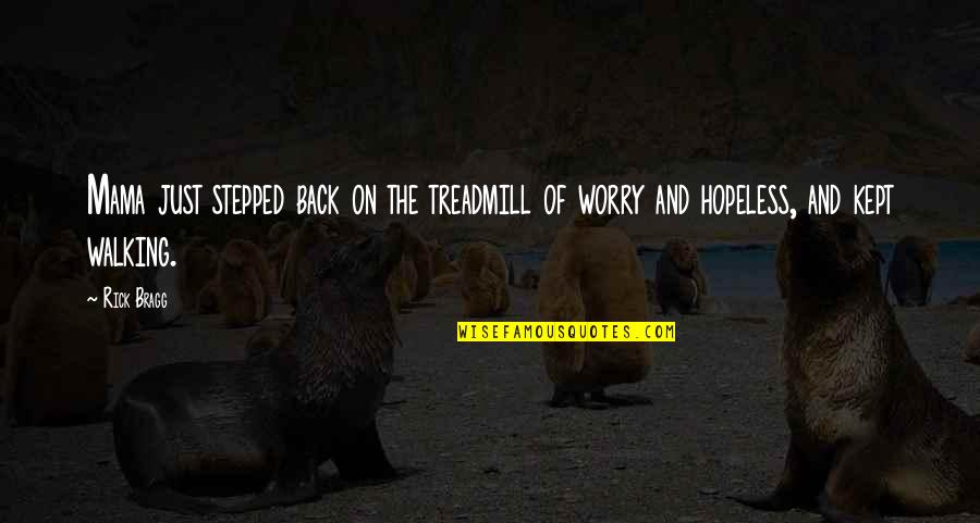 Mudarama Quotes By Rick Bragg: Mama just stepped back on the treadmill of