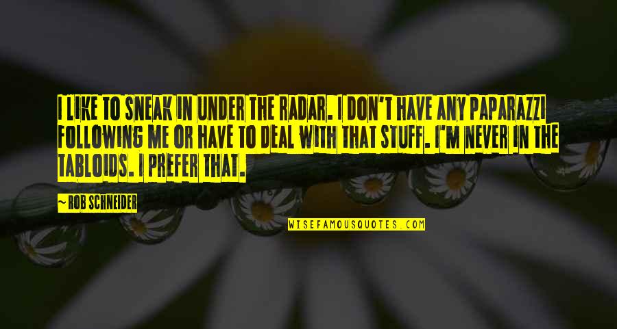 Mudas Periodicas Quotes By Rob Schneider: I like to sneak in under the radar. Mudas Periodicas Quotes By Rob Schneider: I like to sneak in under the radar.