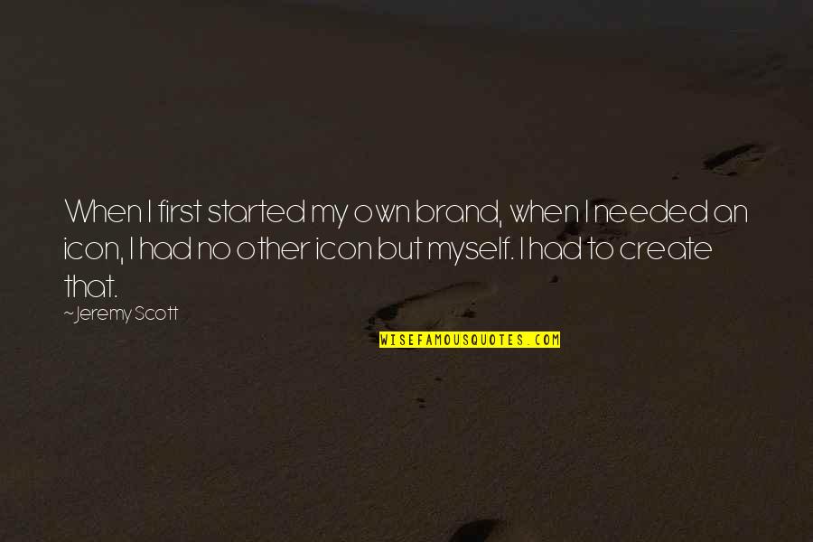 Mudassar Khan Quotes By Jeremy Scott: When I first started my own brand, when Mudassar Khan Quotes By Jeremy Scott: When I first started my own brand, when