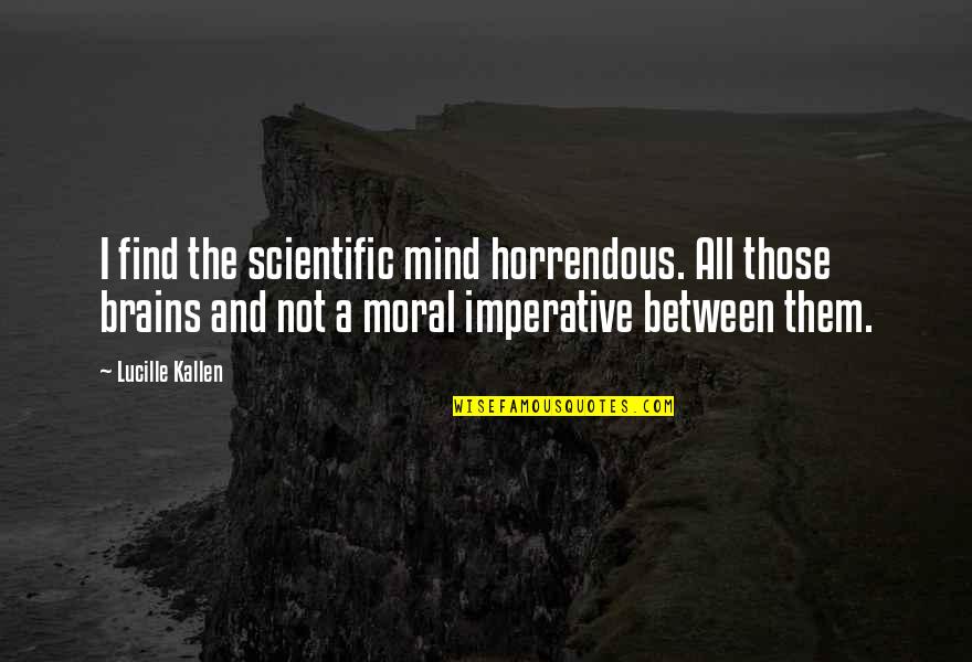 Mudassar Khan Quotes By Lucille Kallen: I find the scientific mind horrendous. All those Mudassar Khan Quotes By Lucille Kallen: I find the scientific mind horrendous. All those
