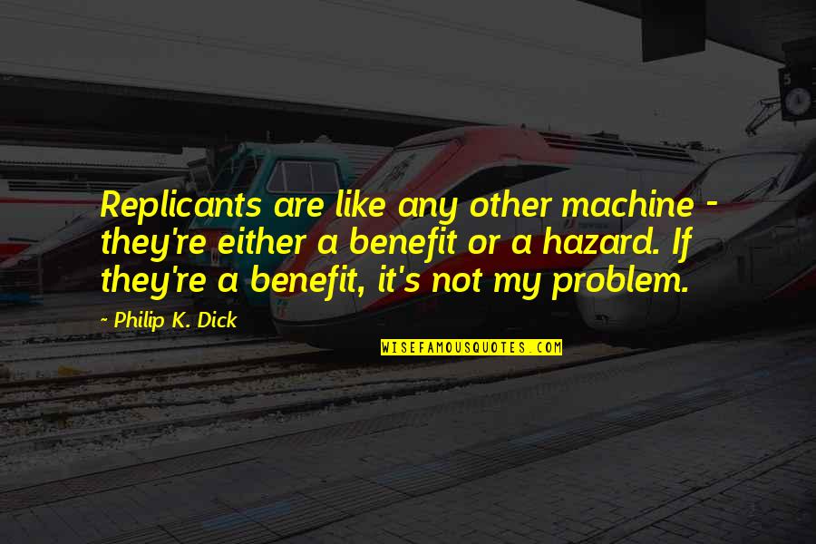Mudassar Khan Quotes By Philip K. Dick: Replicants are like any other machine - they're Mudassar Khan Quotes By Philip K. Dick: Replicants are like any other machine - they're