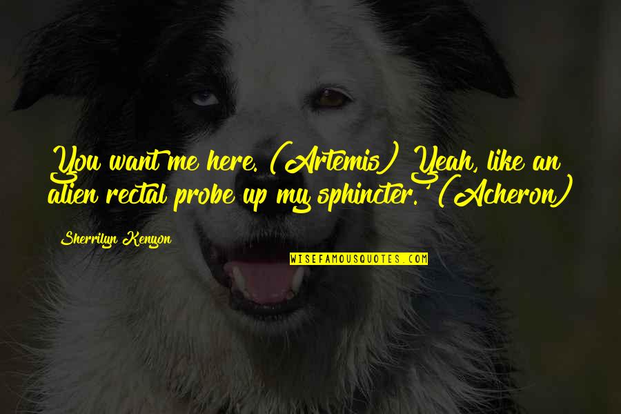 Mudassar Khan Quotes By Sherrilyn Kenyon: You want me here. (Artemis) Yeah, like an Mudassar Khan Quotes By Sherrilyn Kenyon: You want me here. (Artemis) Yeah, like an