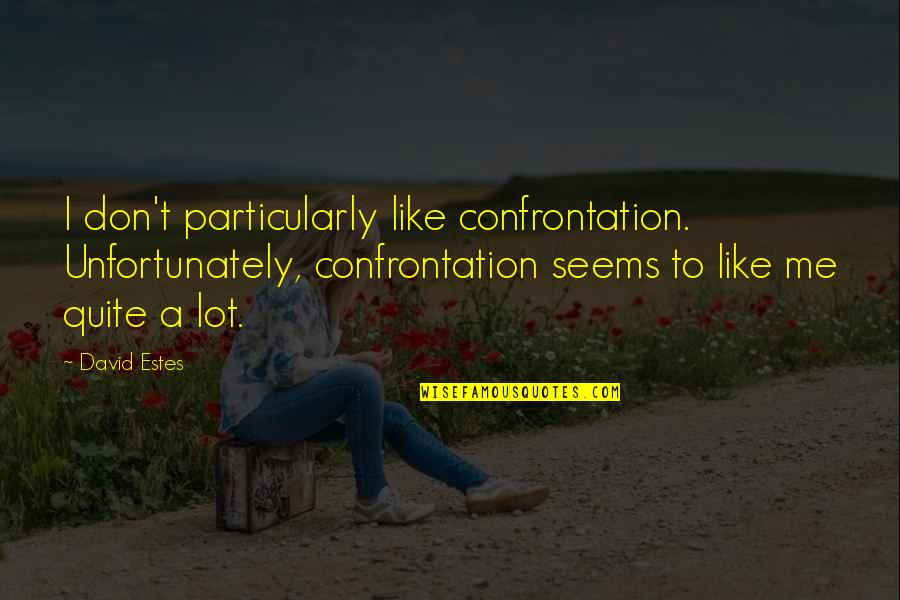 Mudassir Quotes By David Estes: I don't particularly like confrontation. Unfortunately, confrontation seems Mudassir Quotes By David Estes: I don't particularly like confrontation. Unfortunately, confrontation seems