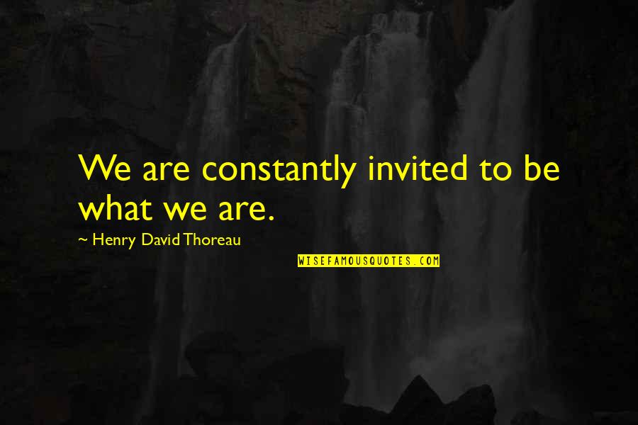 Mudassir Quotes By Henry David Thoreau: We are constantly invited to be what we Mudassir Quotes By Henry David Thoreau: We are constantly invited to be what we