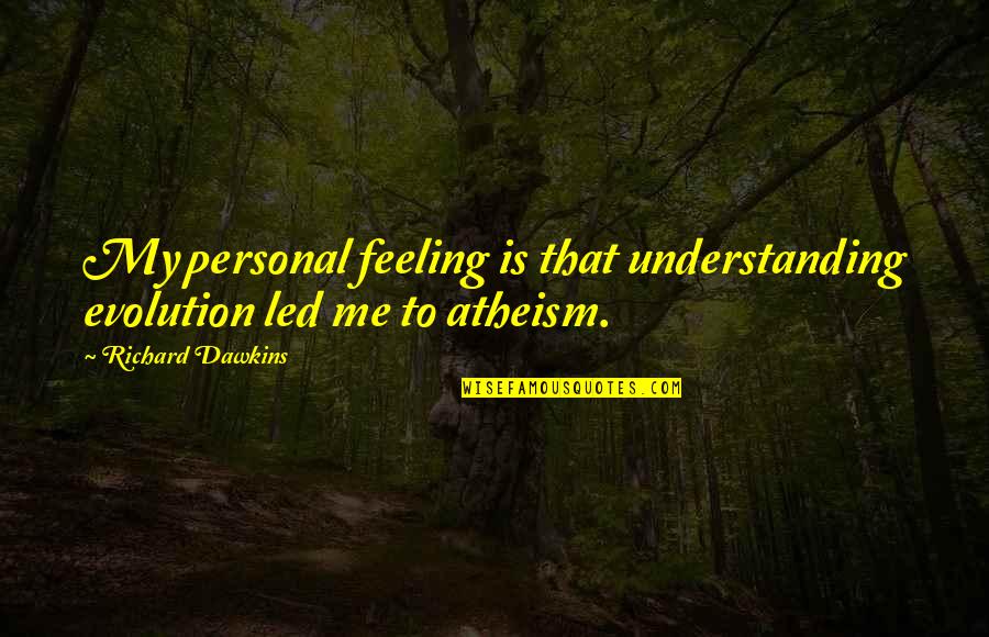 Mudassir Shah Quotes By Richard Dawkins: My personal feeling is that understanding evolution led Mudassir Shah Quotes By Richard Dawkins: My personal feeling is that understanding evolution led