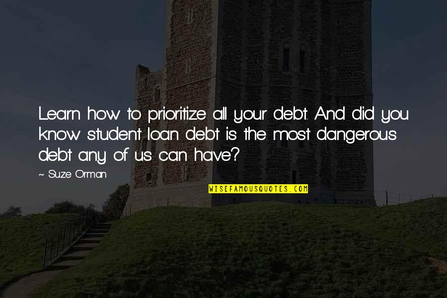 Mudassir Shah Quotes By Suze Orman: Learn how to prioritize all your debt. And Mudassir Shah Quotes By Suze Orman: Learn how to prioritize all your debt. And