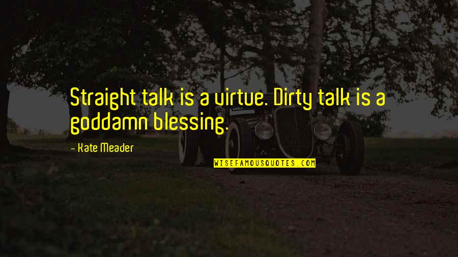 Mudassir Siddiqui Quotes By Kate Meader: Straight talk is a virtue. Dirty talk is