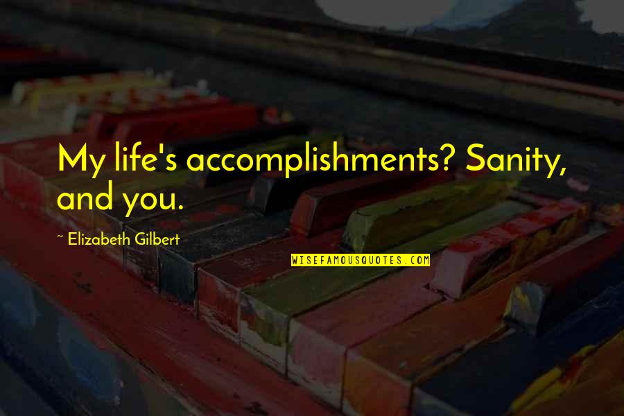 Mudathir Niyi Quotes By Elizabeth Gilbert: My life's accomplishments? Sanity, and you. Mudathir Niyi Quotes By Elizabeth Gilbert: My life's accomplishments? Sanity, and you.
