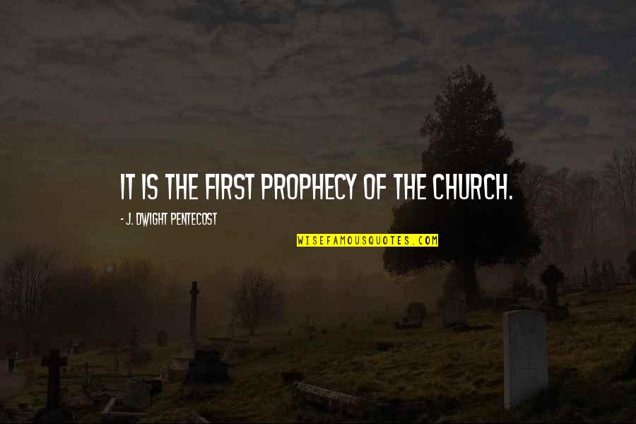 Mudathir Niyi Quotes By J. Dwight Pentecost: It is the first prophecy of the church. Mudathir Niyi Quotes By J. Dwight Pentecost: It is the first prophecy of the church.