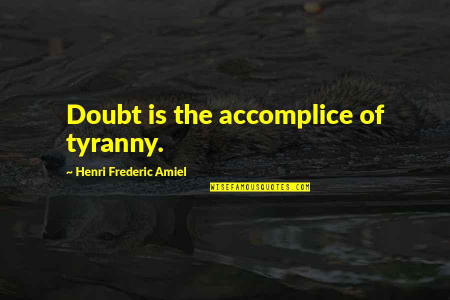 Mudavadi In Boston Quotes By Henri Frederic Amiel: Doubt is the accomplice of tyranny. Mudavadi In Boston Quotes By Henri Frederic Amiel: Doubt is the accomplice of tyranny.