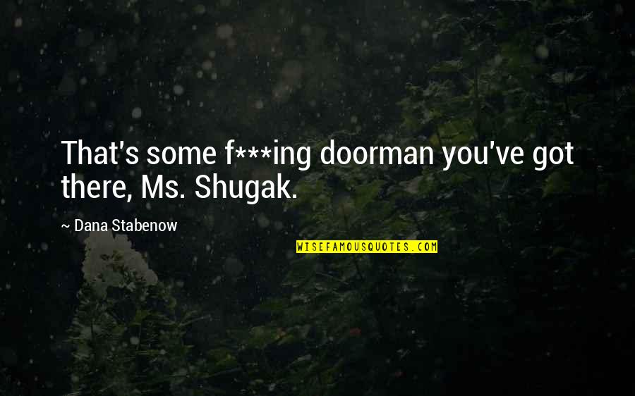 Mudball On Lawn Quotes By Dana Stabenow: That's some f***ing doorman you've got there, Ms. Mudball On Lawn Quotes By Dana Stabenow: That's some f***ing doorman you've got there, Ms.