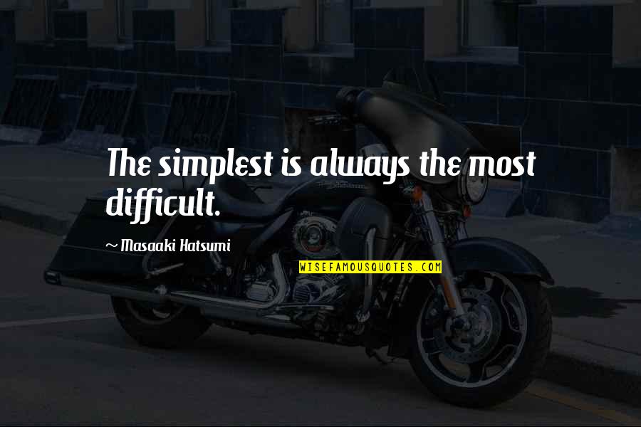 Mudball On Lawn Quotes By Masaaki Hatsumi: The simplest is always the most difficult. Mudball On Lawn Quotes By Masaaki Hatsumi: The simplest is always the most difficult.