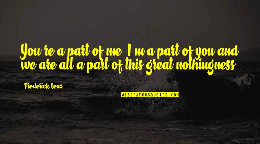 Mudball Quotes By Frederick Lenz: You're a part of me. I'm a part Mudball Quotes By Frederick Lenz: You're a part of me. I'm a part