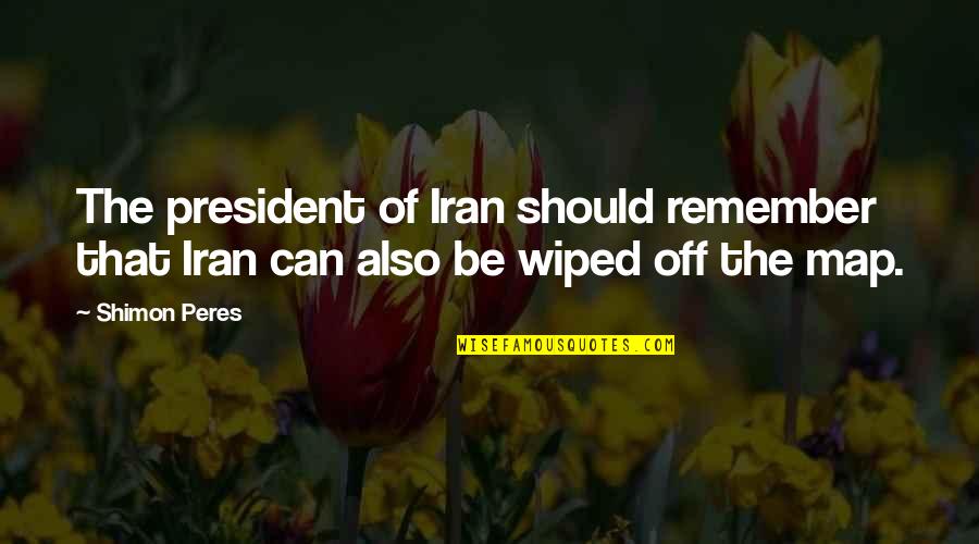 Mudball Quotes By Shimon Peres: The president of Iran should remember that Iran
