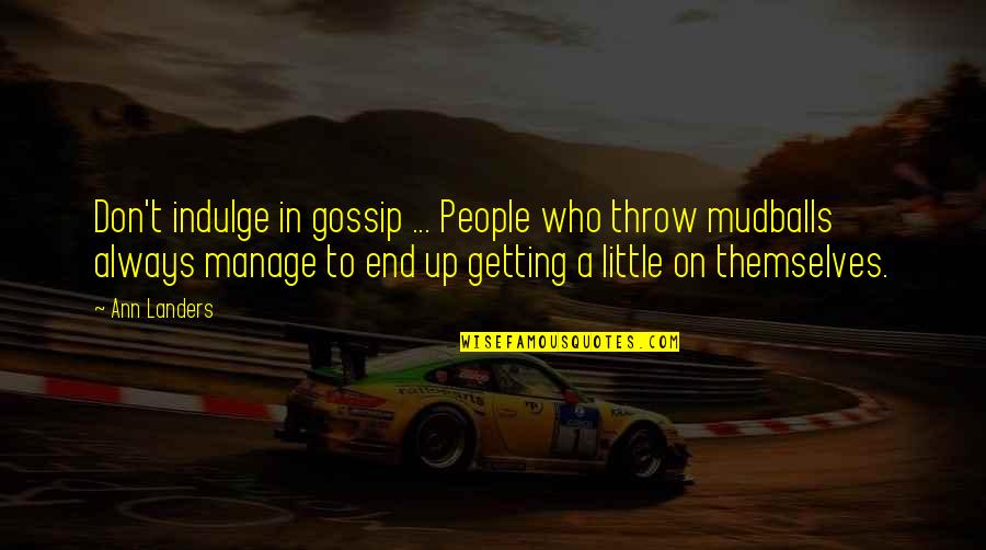 Mudballs Quotes By Ann Landers: Don't indulge in gossip ... People who throw