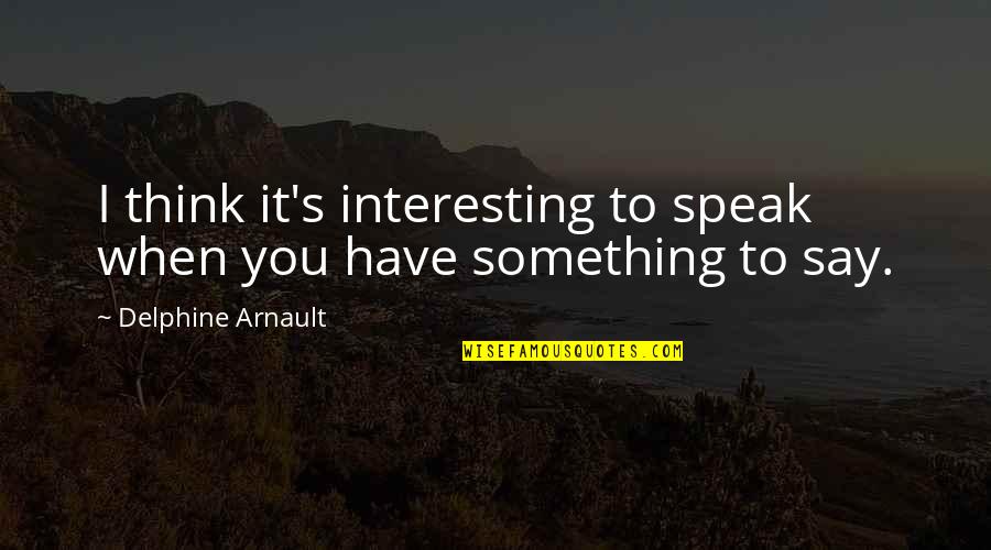 Mudballs Quotes By Delphine Arnault: I think it's interesting to speak when you