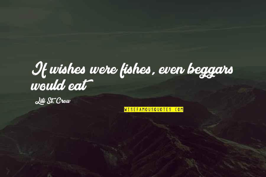 Mudbloods At Hogwarts Quotes By Lili St. Crow: If wishes were fishes, even beggars would eat Mudbloods At Hogwarts Quotes By Lili St. Crow: If wishes were fishes, even beggars would eat