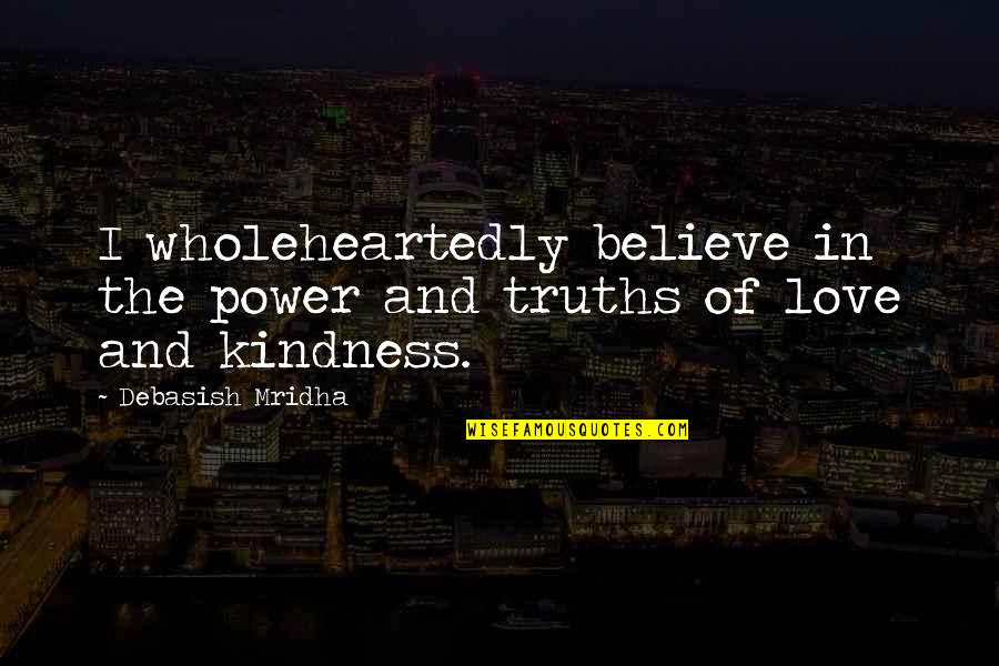 Mudcat Cafe Quotes By Debasish Mridha: I wholeheartedly believe in the power and truths Mudcat Cafe Quotes By Debasish Mridha: I wholeheartedly believe in the power and truths