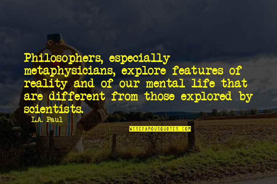 Mudcat Cafe Quotes By L.A. Paul: Philosophers, especially metaphysicians, explore features of reality and Mudcat Cafe Quotes By L.A. Paul: Philosophers, especially metaphysicians, explore features of reality and