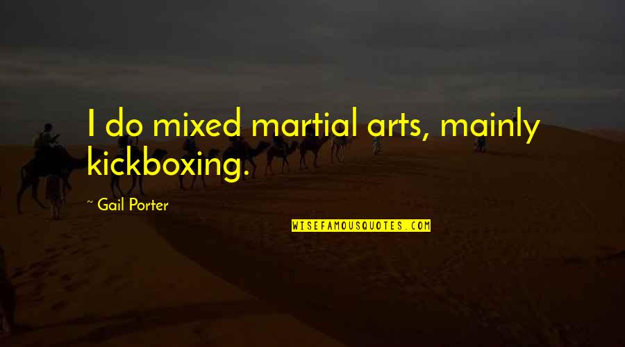 Mudcat Charlies Quotes By Gail Porter: I do mixed martial arts, mainly kickboxing.