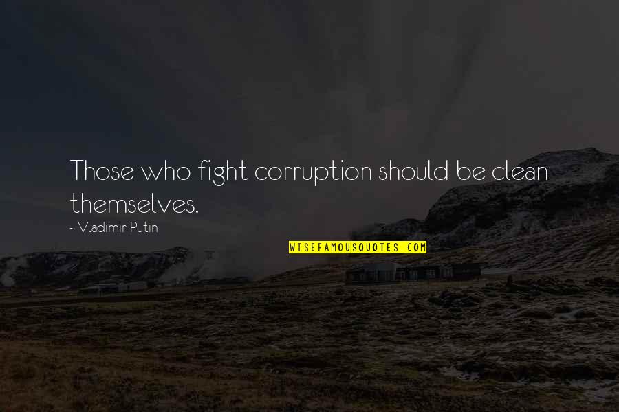 Mudcat Grant Quotes By Vladimir Putin: Those who fight corruption should be clean themselves.