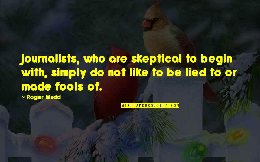 Mudd Quotes By Roger Mudd: Journalists, who are skeptical to begin with, simply Mudd Quotes By Roger Mudd: Journalists, who are skeptical to begin with, simply