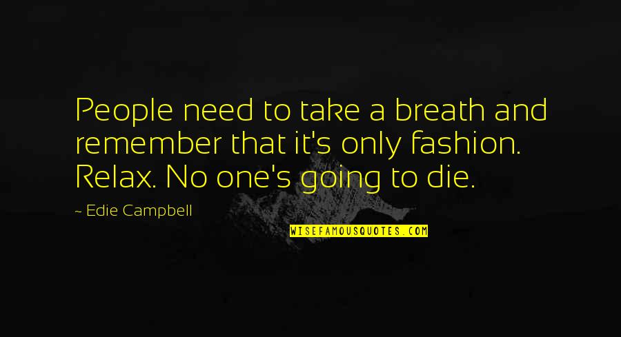 Muddathir Quotes By Edie Campbell: People need to take a breath and remember