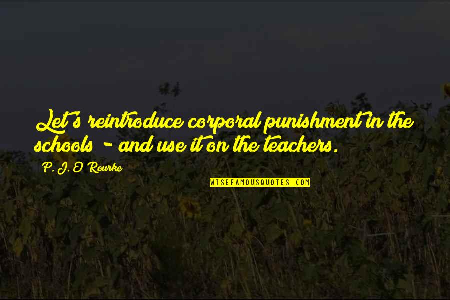 Mudded Out Brown Quotes By P. J. O'Rourke: Let's reintroduce corporal punishment in the schools -