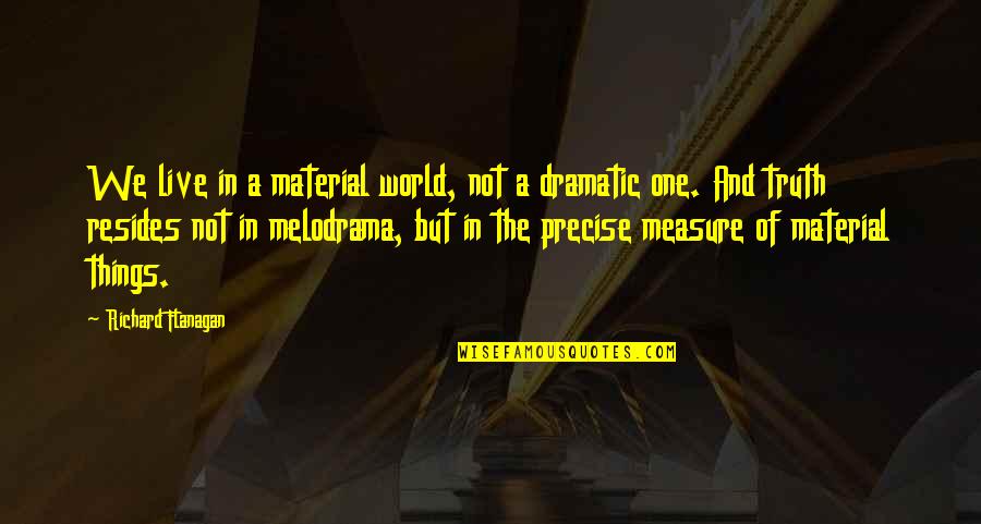 Mudderella Quotes By Richard Flanagan: We live in a material world, not a Mudderella Quotes By Richard Flanagan: We live in a material world, not a