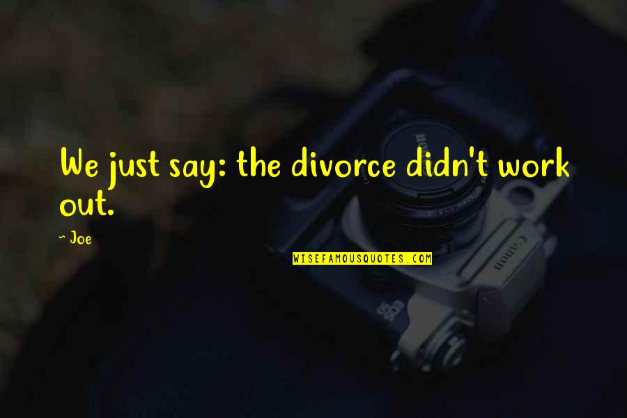 Muddie Quotes By Joe: We just say: the divorce didn't work out.
