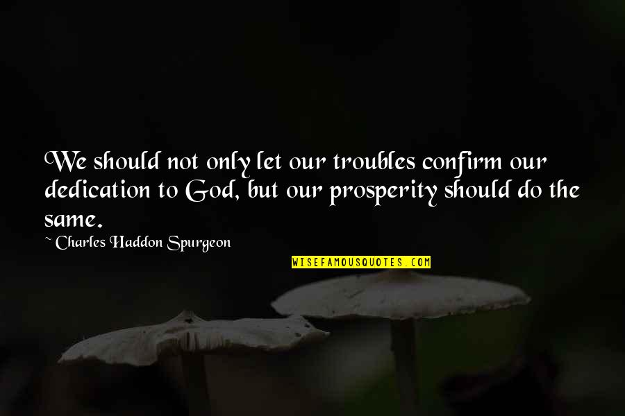 Muddied Quotes By Charles Haddon Spurgeon: We should not only let our troubles confirm