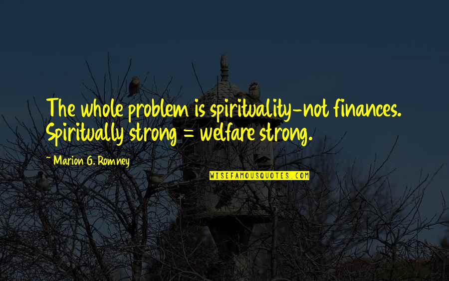 Muddied Quotes By Marion G. Romney: The whole problem is spirituality-not finances. Spiritually strong