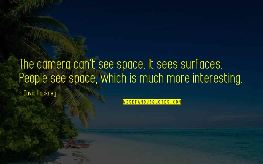 Muddies Memphis Quotes By David Hockney: The camera can't see space. It sees surfaces. Muddies Memphis Quotes By David Hockney: The camera can't see space. It sees surfaces.