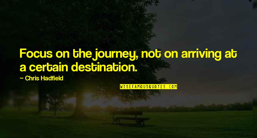 Muddily Quotes By Chris Hadfield: Focus on the journey, not on arriving at Muddily Quotes By Chris Hadfield: Focus on the journey, not on arriving at