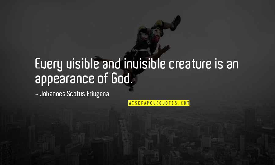Muddily Quotes By Johannes Scotus Eriugena: Every visible and invisible creature is an appearance Muddily Quotes By Johannes Scotus Eriugena: Every visible and invisible creature is an appearance