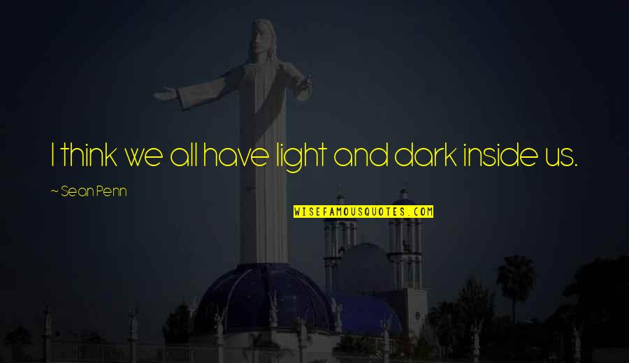 Muddily Quotes By Sean Penn: I think we all have light and dark Muddily Quotes By Sean Penn: I think we all have light and dark
