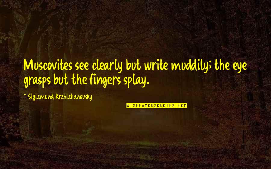 Muddily Quotes By Sigizmund Krzhizhanovsky: Muscovites see clearly but write muddily; the eye Muddily Quotes By Sigizmund Krzhizhanovsky: Muscovites see clearly but write muddily; the eye