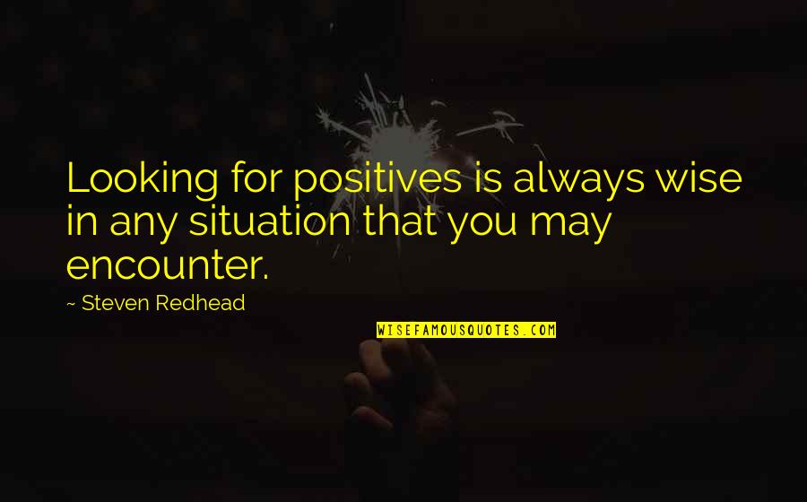 Muddily Quotes By Steven Redhead: Looking for positives is always wise in any