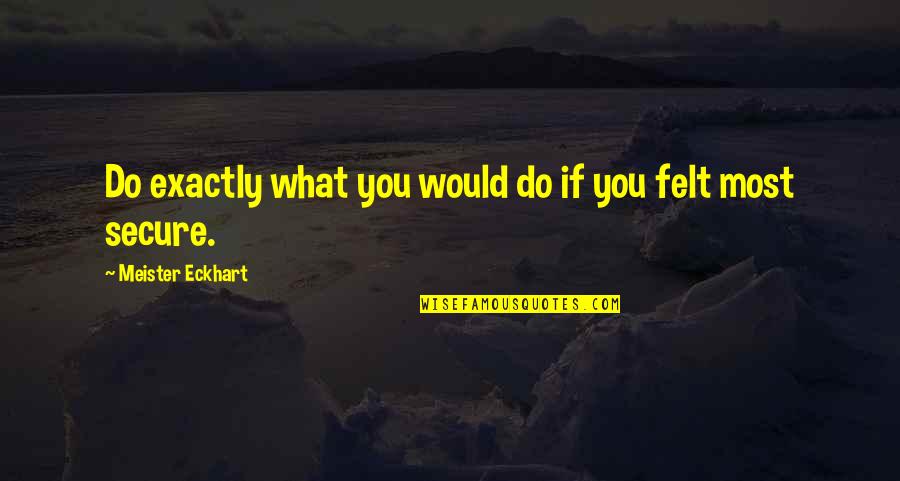 Muddiness In A Mix Quotes By Meister Eckhart: Do exactly what you would do if you