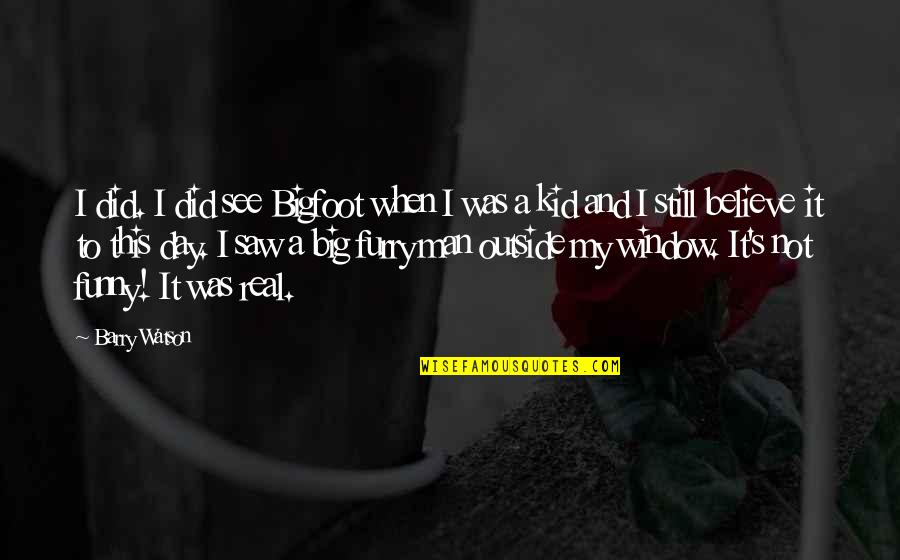 Mudding And Side By Sides Quotes By Barry Watson: I did. I did see Bigfoot when I