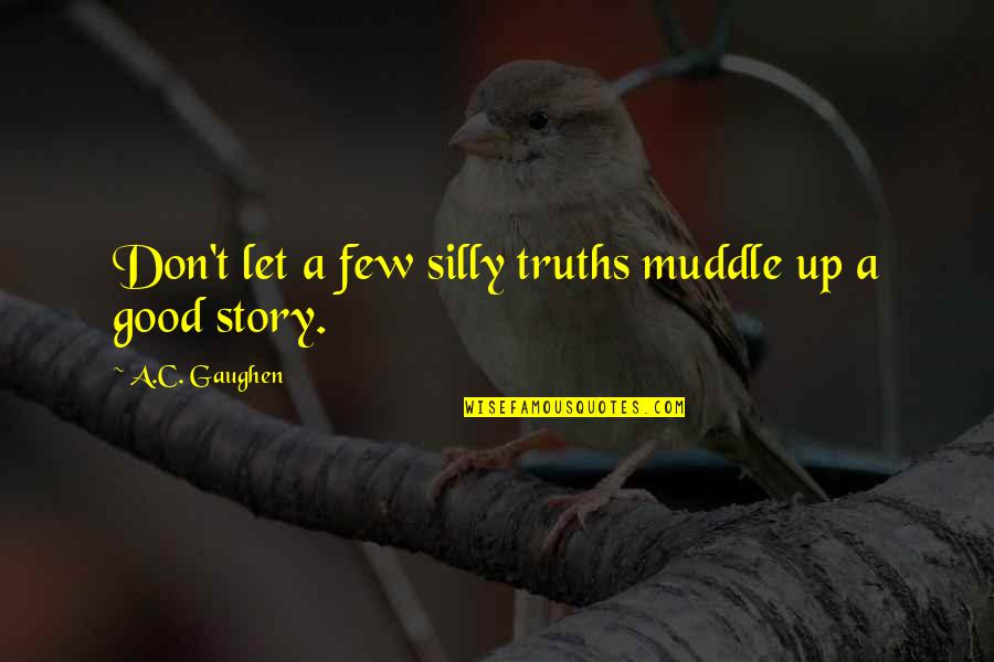 Muddle Quotes By A.C. Gaughen: Don't let a few silly truths muddle up