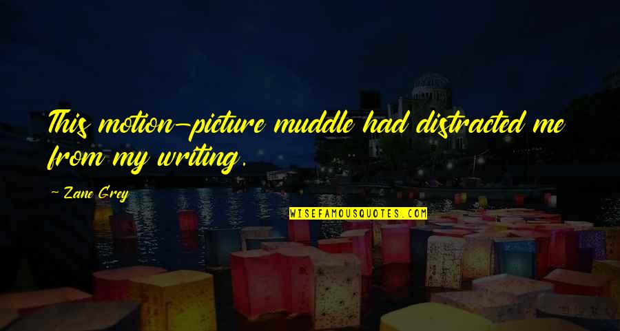 Muddle Quotes By Zane Grey: This motion-picture muddle had distracted me from my