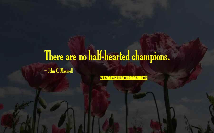 Muddled Orange Quotes By John C. Maxwell: There are no half-hearted champions. Muddled Orange Quotes By John C. Maxwell: There are no half-hearted champions.